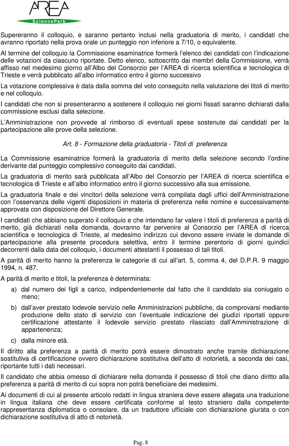 Detto elenco, sottoscritto dai membri della Commissione, verrà affisso nel medesimo giorno all Albo del Consorzio per l AREA di ricerca scientifica e tecnologica di Trieste e verrà pubblicato all