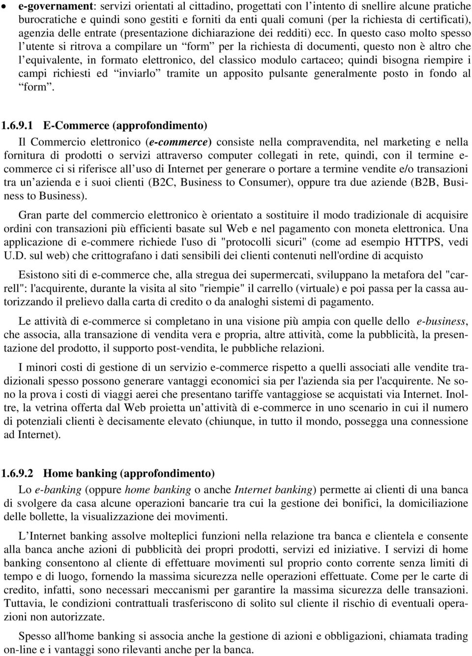 In questo caso molto spesso l utente si ritrova a compilare un form per la richiesta di documenti, questo non è altro che l equivalente, in formato elettronico, del classico modulo cartaceo; quindi