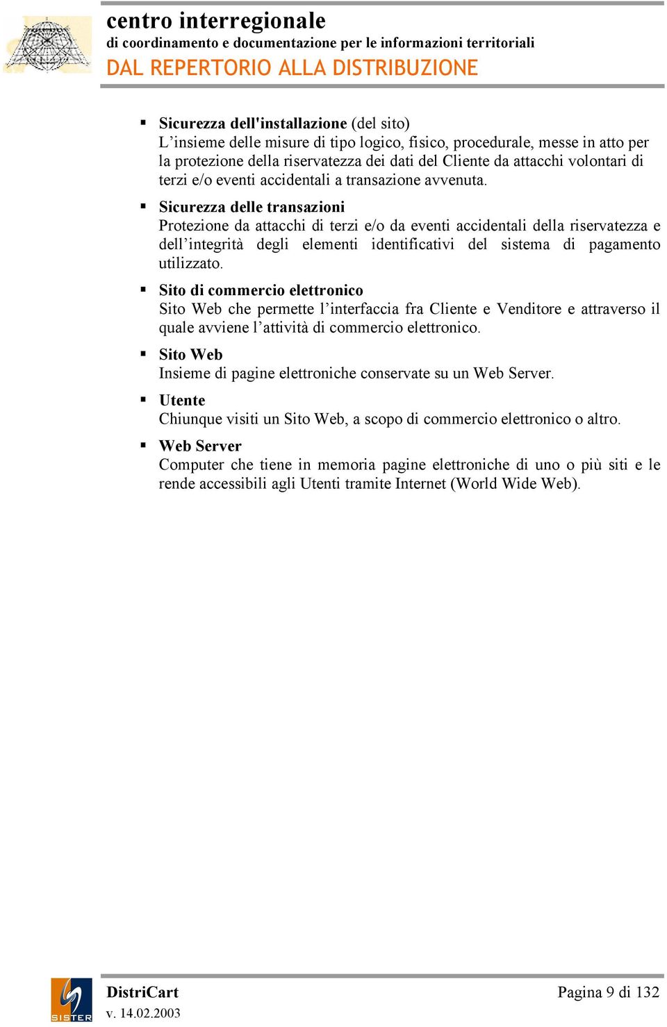 Sicurezza delle transazioni Protezione da attacchi di terzi e/o da eventi accidentali della riservatezza e dell integrità degli elementi identificativi del sistema di pagamento utilizzato.