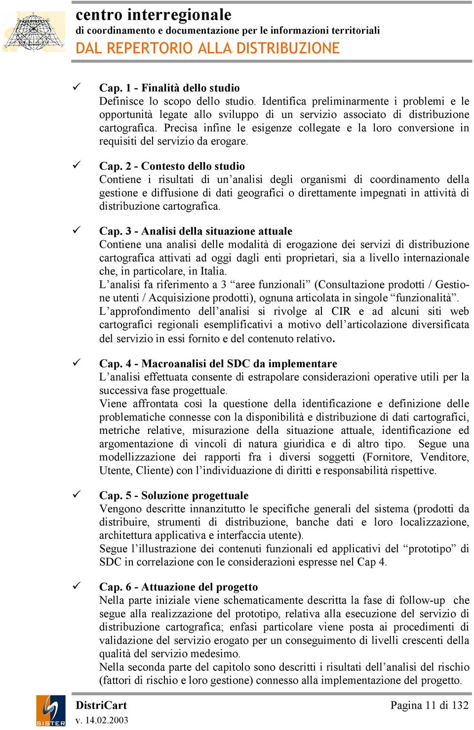 2 - Contesto dello studio Contiene i risultati di un analisi degli organismi di coordinamento della gestione e diffusione di dati geografici o direttamente impegnati in attività di distribuzione