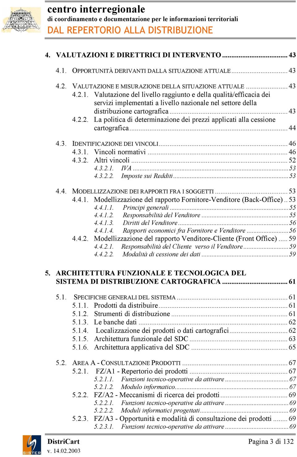 Valutazione del livello raggiunto e della qualità/efficacia dei servizi implementati a livello nazionale nel settore della distribuzione cartografica... 43 4.2.