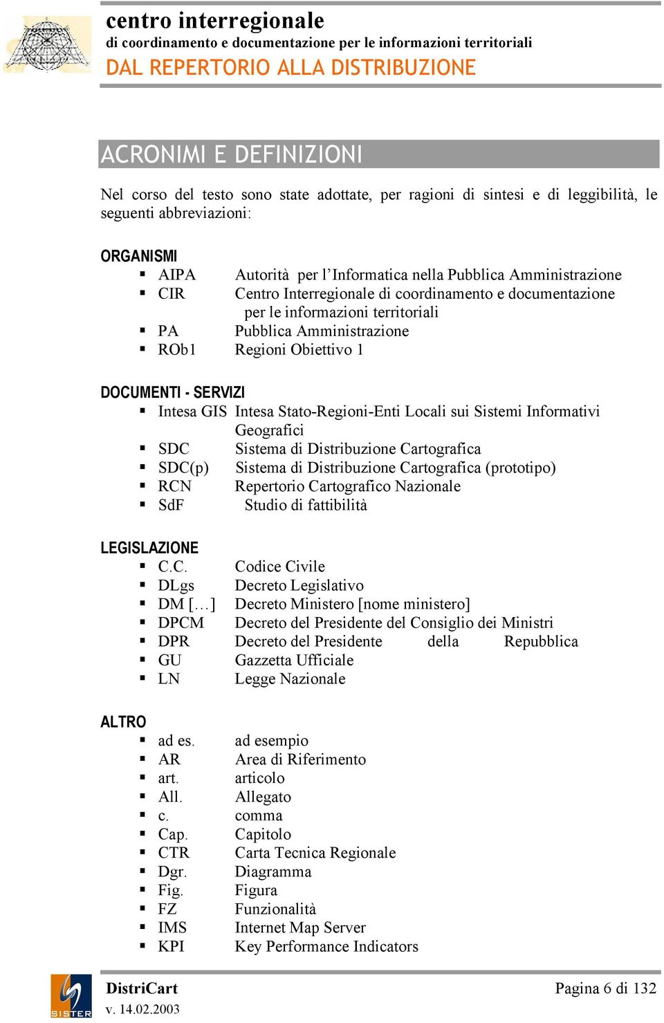 Stato-Regioni-Enti Locali sui Sistemi Informativi Geografici SDC Sistema di Distribuzione Cartografica SDC(p) Sistema di Distribuzione Cartografica (prototipo) RCN Repertorio Cartografico Nazionale