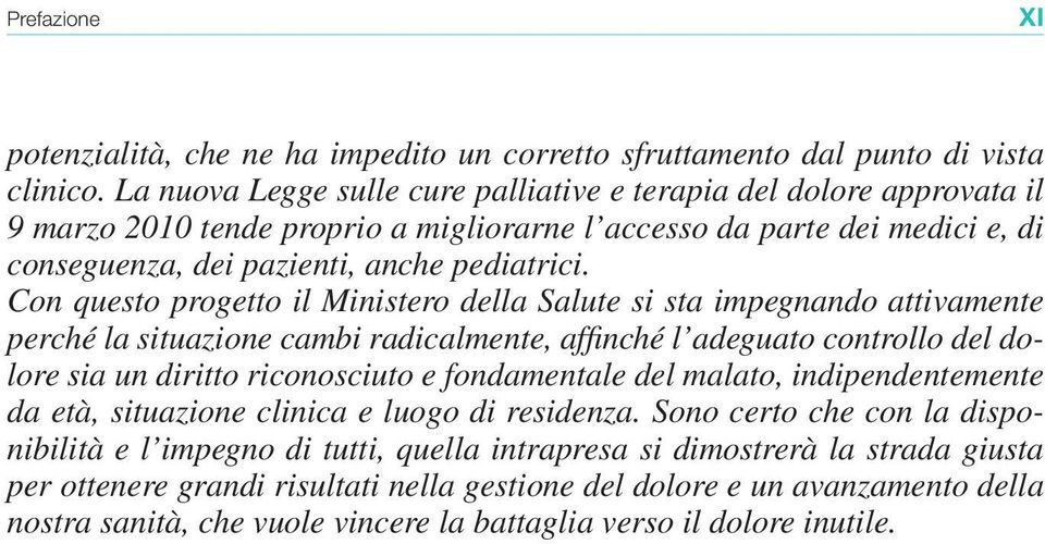 Con questo progetto il Ministero della Salute si sta impegnando attivamente perché la situazione cambi radicalmente, affinché l adeguato controllo del dolore sia un diritto riconosciuto e