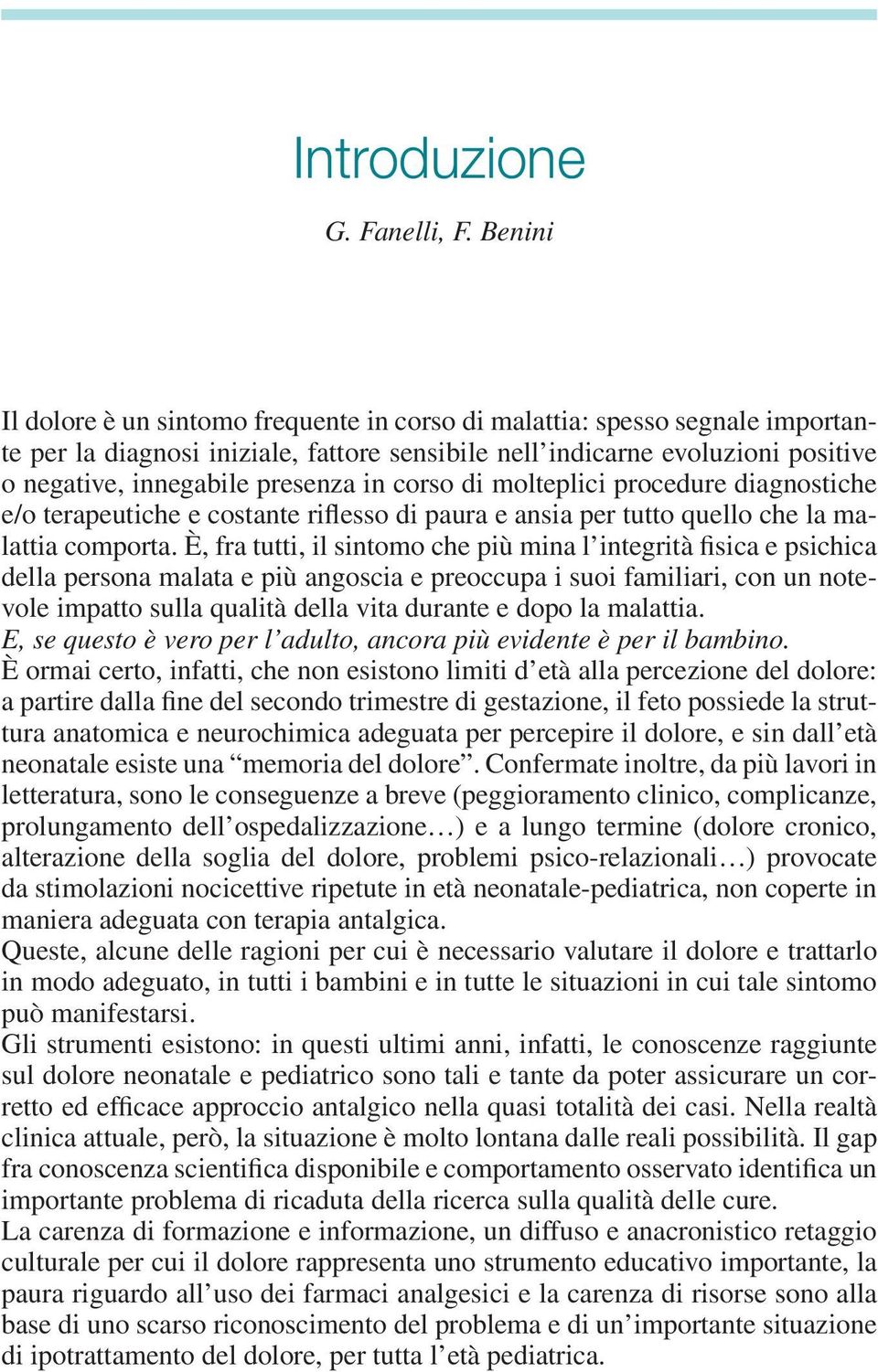 in corso di molteplici procedure diagnostiche e/o terapeutiche e costante riflesso di paura e ansia per tutto quello che la malattia comporta.