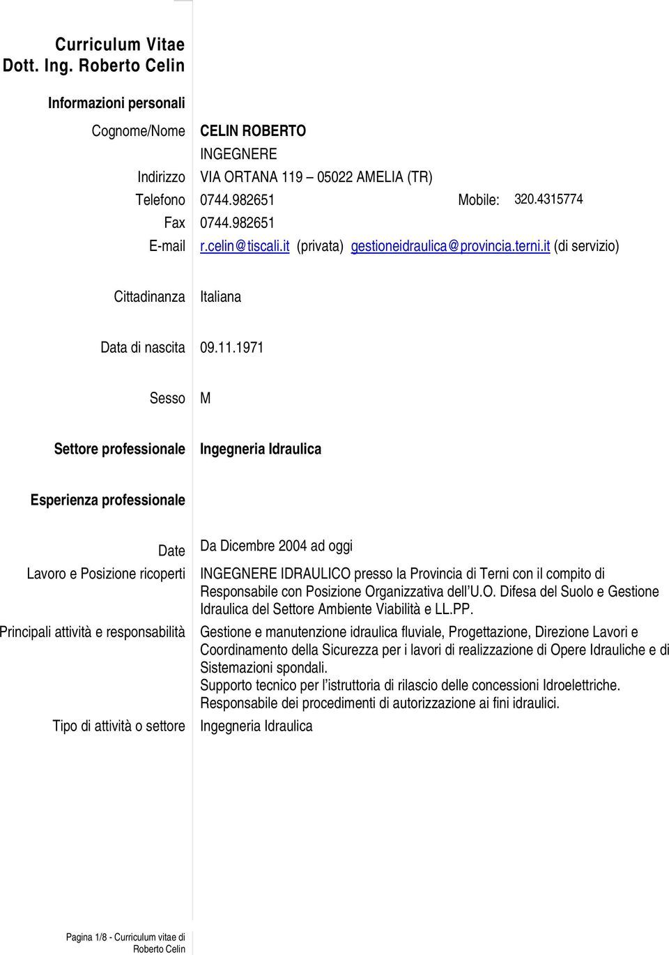 1971 Sesso M Settore professionale Esperienza professionale Lavoro e Posizione ricoperti Da Dicembre 2004 ad oggi INGEGNERE IDRAULICO presso la Provincia di Terni con il compito di Responsabile con