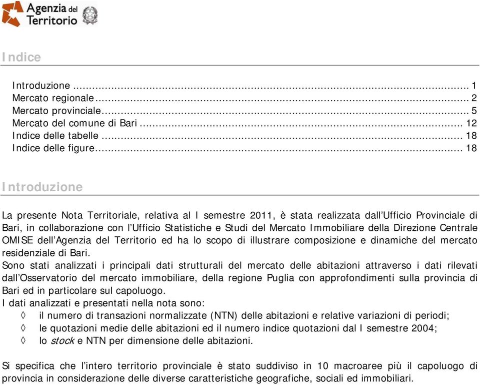 Immobiliare della Direzione Centrale OMISE dell Agenzia del Territorio ed ha lo scopo di illustrare composizione e dinamiche del mercato residenziale di Bari.