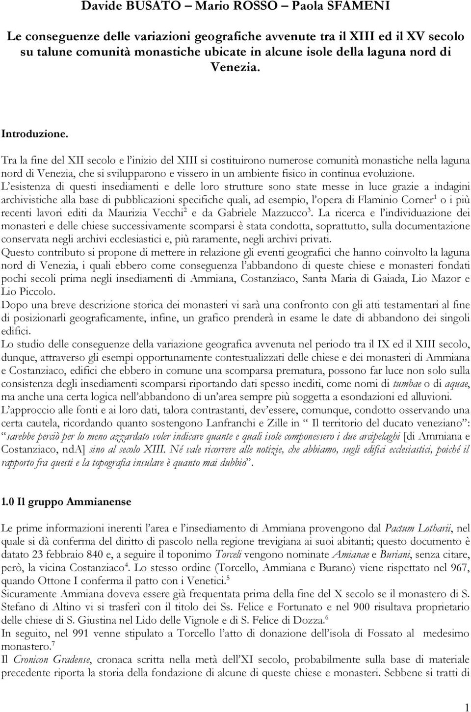 Tra la fine del XII secolo e l inizio del XIII si costituirono numerose comunità monastiche nella laguna nord di Venezia, che si svilupparono e vissero in un ambiente fisico in continua evoluzione.