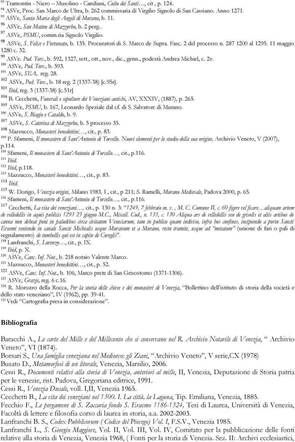 Marco de Supra. Fasc. 2 del processo n. 287 1200 al 1295. 11 maggio 1280 c. 32. 99 ASVe. Pod. Torc., b. 592, 1327, sett., ott., nov., dic., genn., podestà Andrea Michiel, c. 2v. 100 ASVe, Pod. Torc., b. 593.