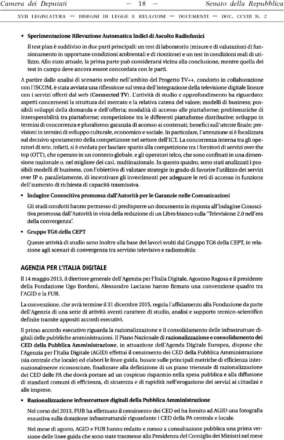 Allo stato attuale, la prima parte può considerarsi vicina alla conclusione, mentre quella dei test in campo deve ancora essere concordata con le parti.