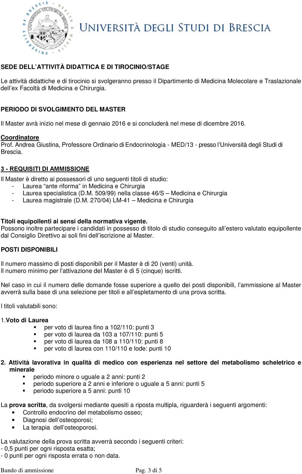Andrea Giustina, Professore Ordinario di Endocrinologia - MED/13 - presso l Università degli Studi di Brescia.