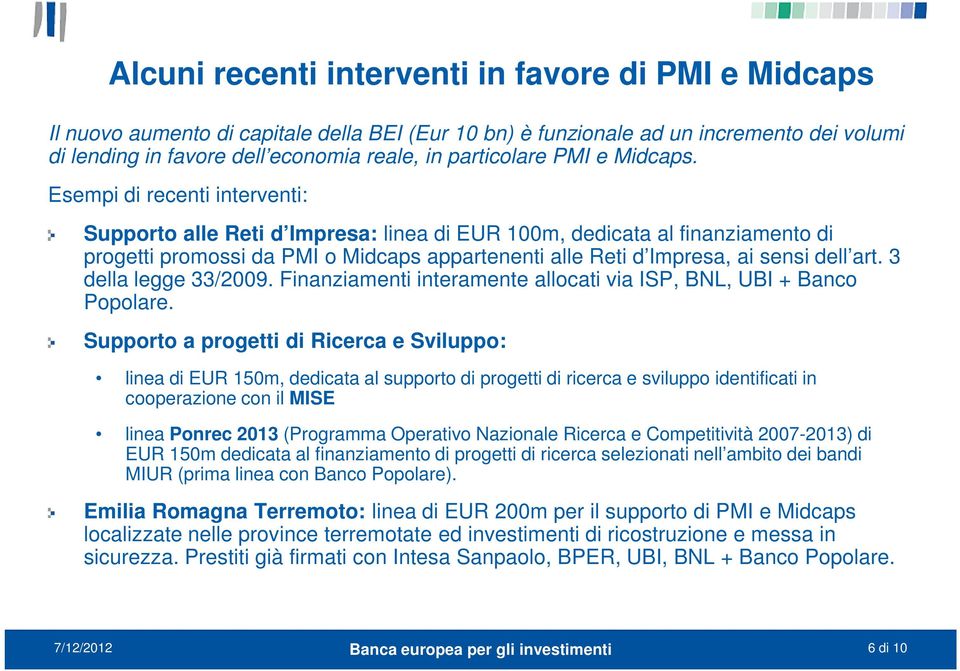 Esempi di recenti interventi: Supporto alle Reti d Impresa: linea di EUR 100m, dedicata al finanziamento di progetti promossi da PMI o Midcaps appartenenti alle Reti d Impresa, ai sensi dell art.