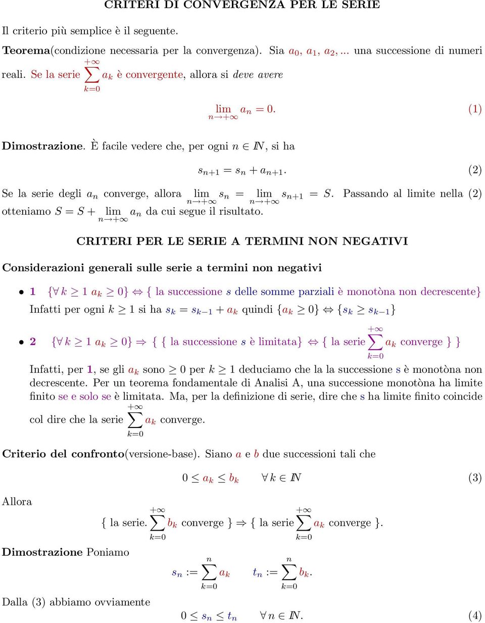 (2) Se la serie degli a n converge, allora lim s n = lim s n+1 = S. Passando al limite nella (2) n + n + otteniamo S = S + lim a n da cui segue il risultato.