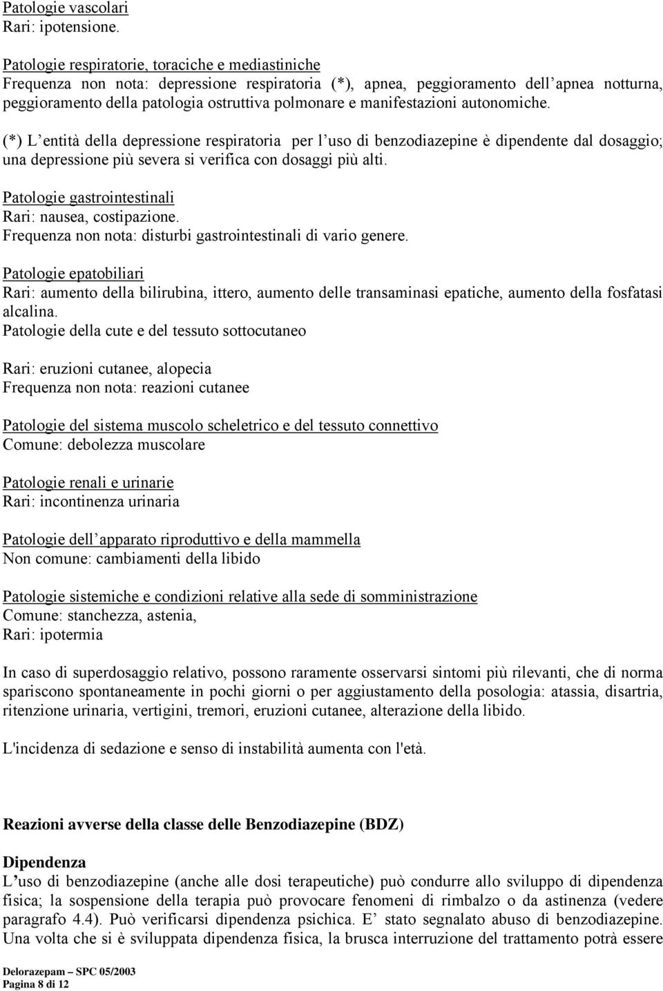 manifestazioni autonomiche. (*) L entità della depressione respiratoria per l uso di benzodiazepine è dipendente dal dosaggio; una depressione più severa si verifica con dosaggi più alti.