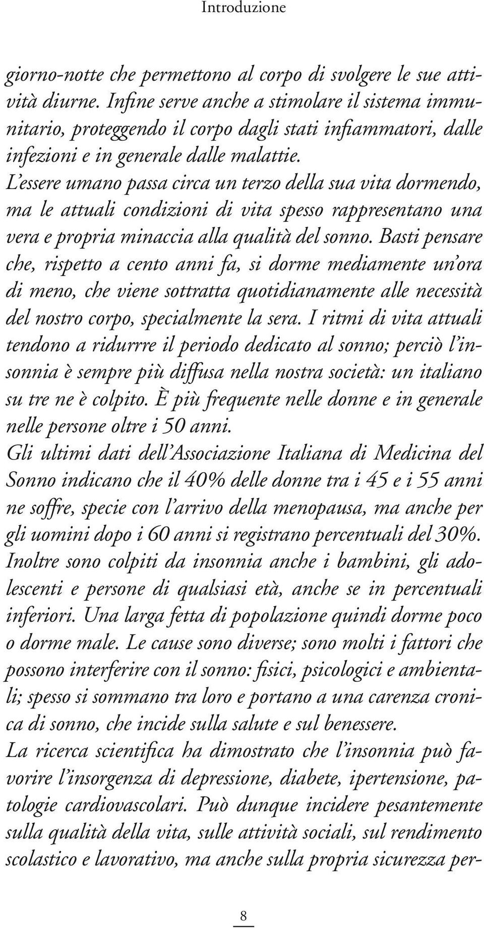 L essere umano passa circa un terzo della sua vita dormendo, ma le attuali condizioni di vita spesso rappresentano una vera e propria minaccia alla qualità del sonno.