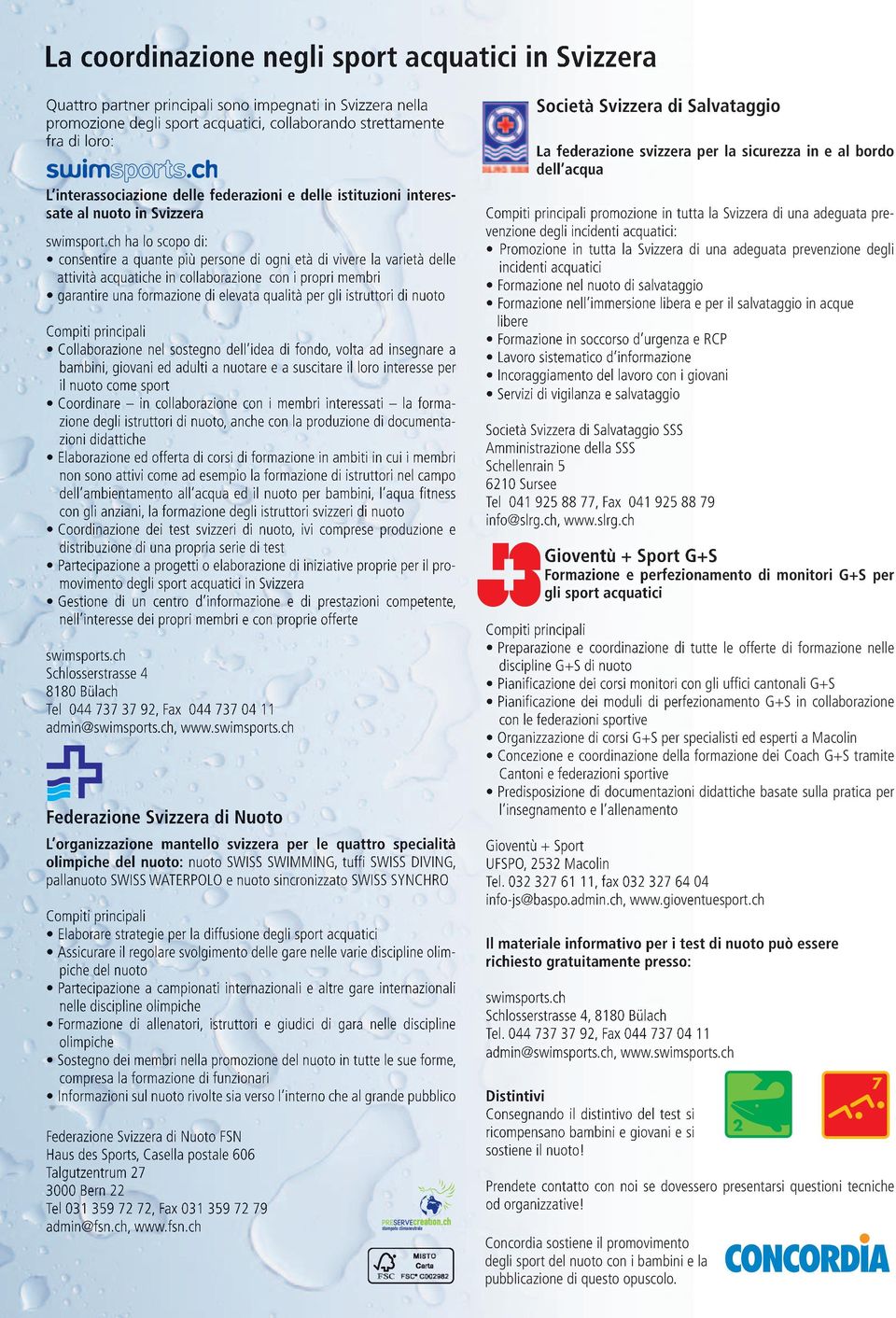 ch ha lo scopo di: consentire a quante più persone di ogni età di vivere la varietà delle attività acquatiche in collaborazione con i propri membri garantire una formazione di elevata qualità per gli