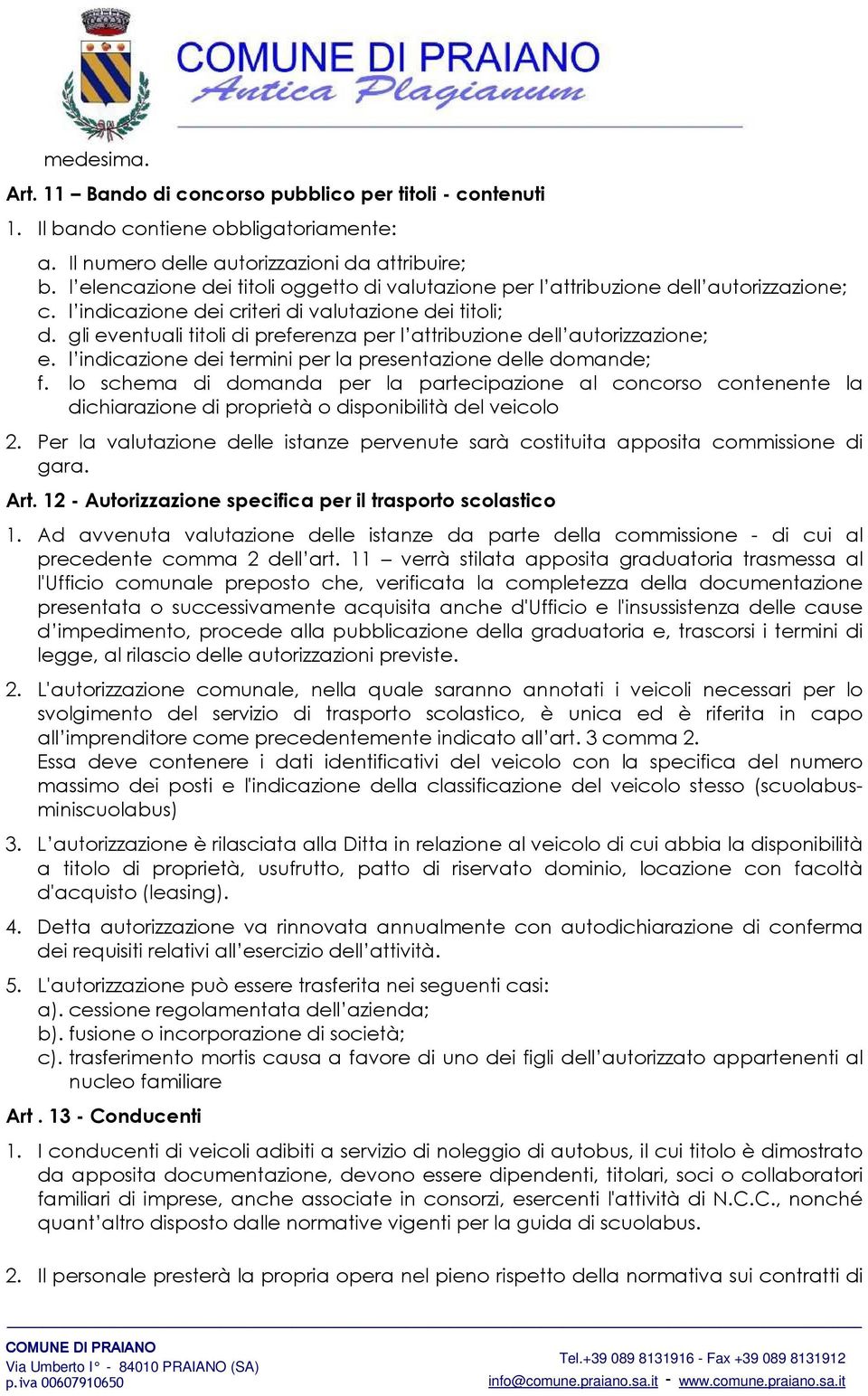 gli eventuali titoli di preferenza per l attribuzione dell autorizzazione; e. l indicazione dei termini per la presentazione delle domande; f.