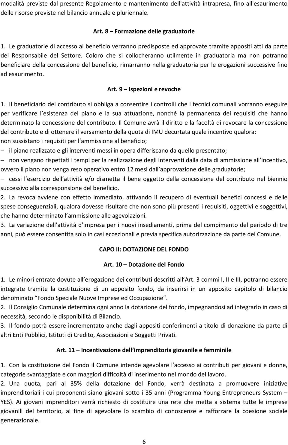 Coloro che si collocheranno utilmente in graduatoria ma non potranno beneficiare della concessione del beneficio, rimarranno nella graduatoria per le erogazioni successive fino ad esaurimento. Art.