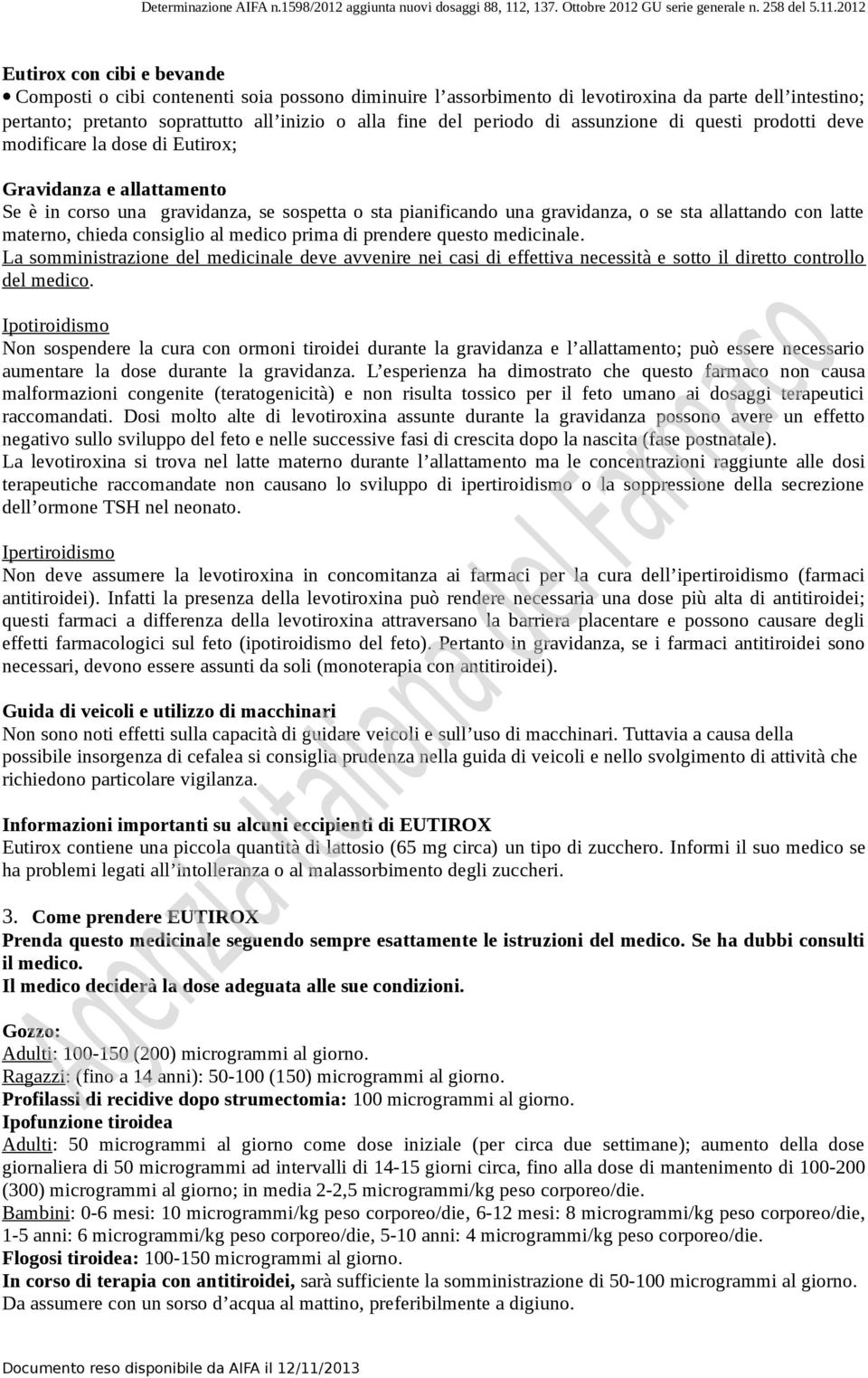 latte materno, chieda consiglio al medico prima di prendere questo medicinale. La somministrazione del medicinale deve avvenire nei casi di effettiva necessità e sotto il diretto controllo del medico.