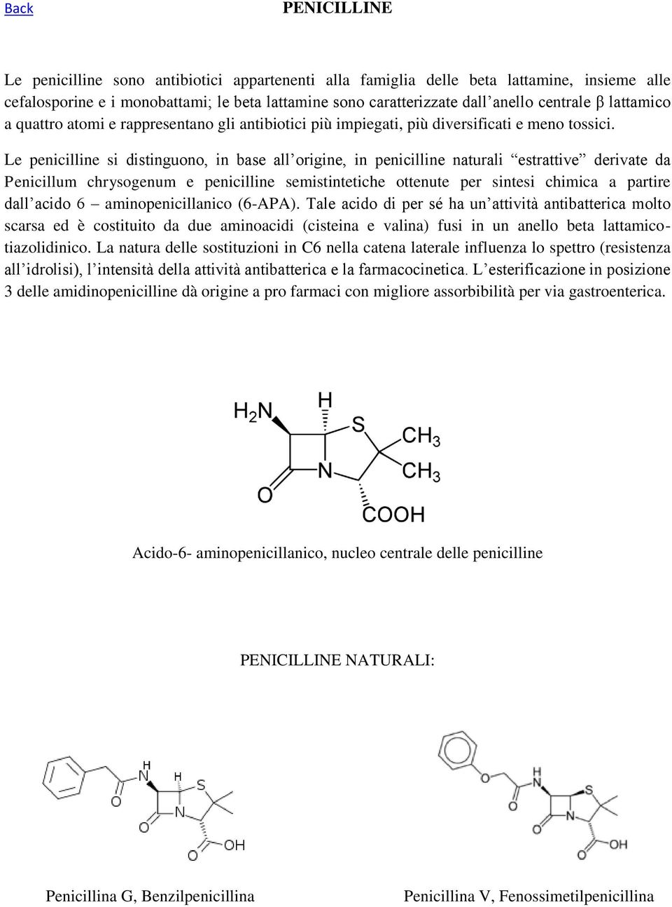 Le penicilline si distinguono, in base all origine, in penicilline naturali estrattive derivate da Penicillum chrysogenum e penicilline semistintetiche ottenute per sintesi chimica a partire dall