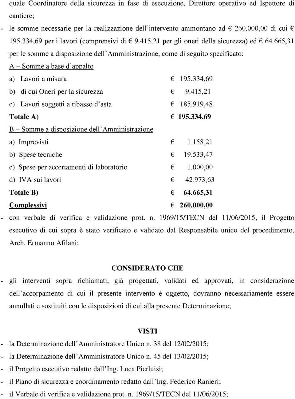 665,31 per le somme a disposizione dell Amministrazione, come di seguito specificato: A Somme a base d appalto a) Lavori a misura 195.334,69 b) di cui Oneri per la sicurezza 9.