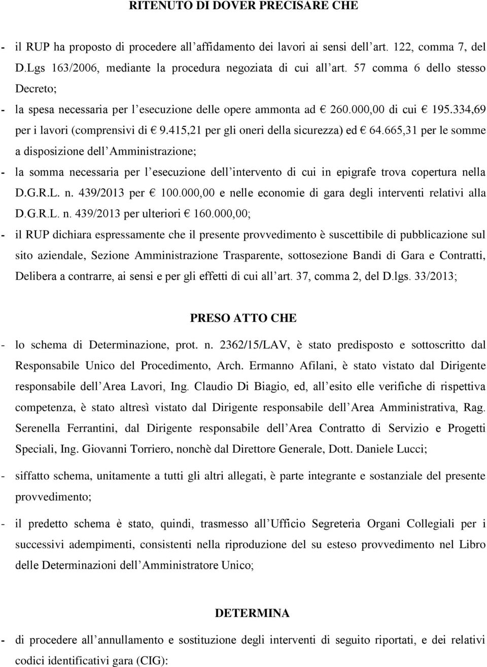 665,31 per le somme a disposizione dell Amministrazione; - la somma necessaria per l esecuzione dell intervento di cui in epigrafe trova copertura nella D.G.R.L. n. 439/2013 per 100.