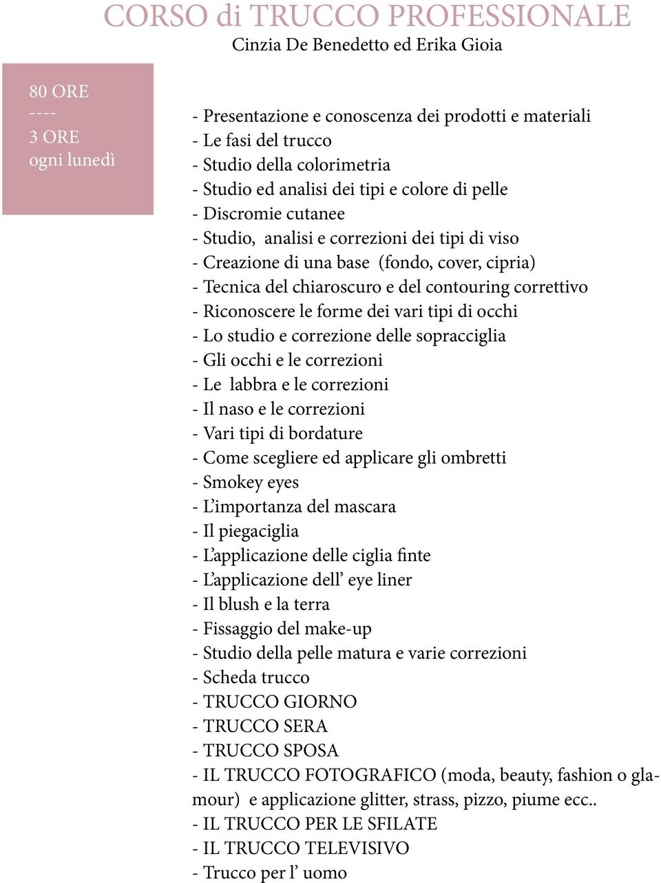 dei vari tipi di occhi - Lo studio e correzione delle sopracciglia - Gli occhi e le correzioni - Le labbra e le correzioni - Il naso e le correzioni - Vari tipi di bordature - Come scegliere ed