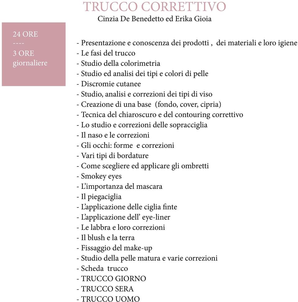 correzioni delle sopracciglia - Il naso e le correzioni - Gli occhi: forme e correzioni - Vari tipi di bordature - Come scegliere ed applicare gli ombretti - Smokey eyes - L importanza del mascara -