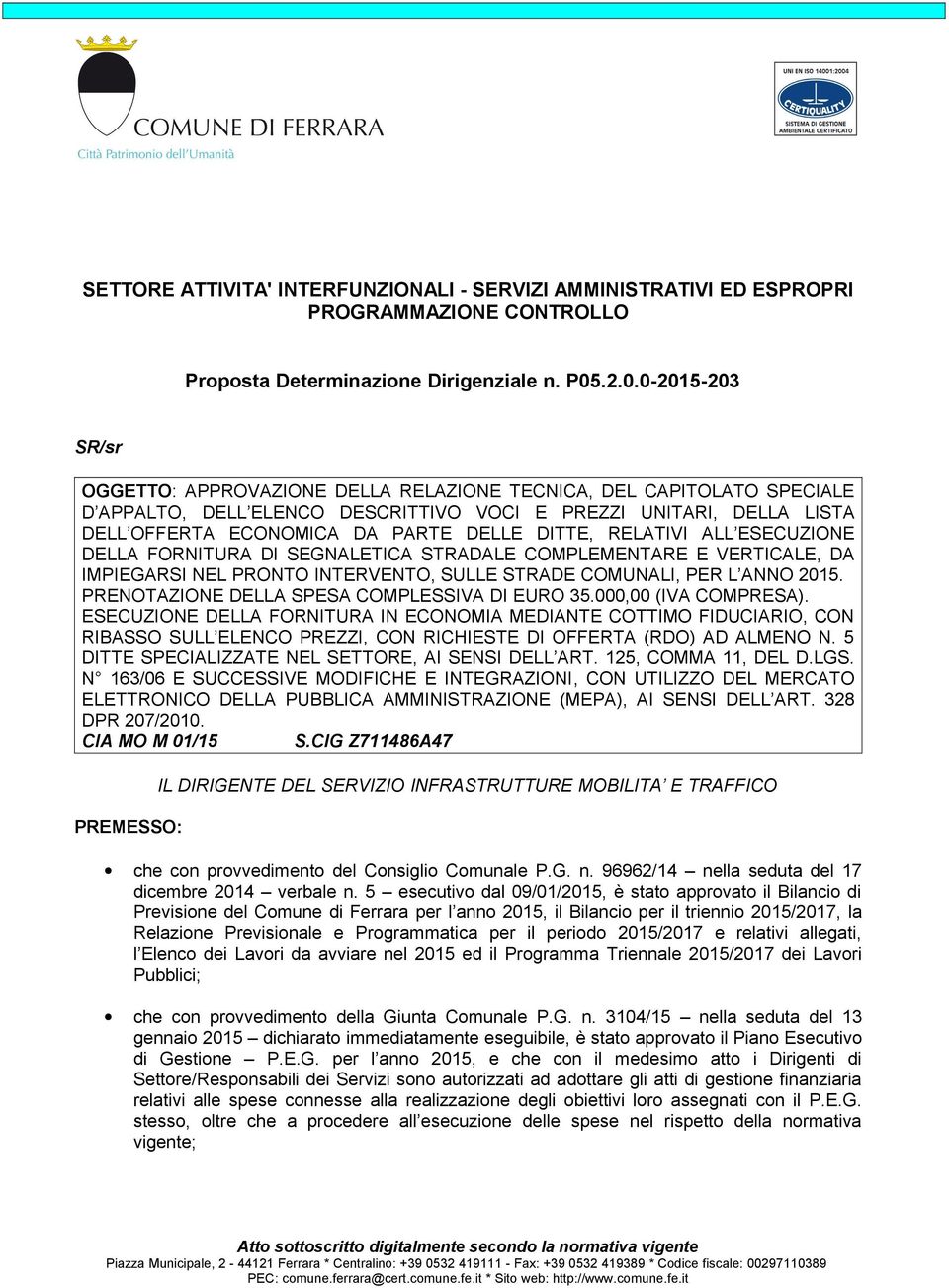 DELLE DITTE, RELATIVI ALL ESECUZIONE DELLA FORNITURA DI SEGNALETICA STRADALE COMPLEMENTARE E VERTICALE, DA IMPIEGARSI NEL PRONTO INTERVENTO, SULLE STRADE COMUNALI, PER L ANNO 2015.