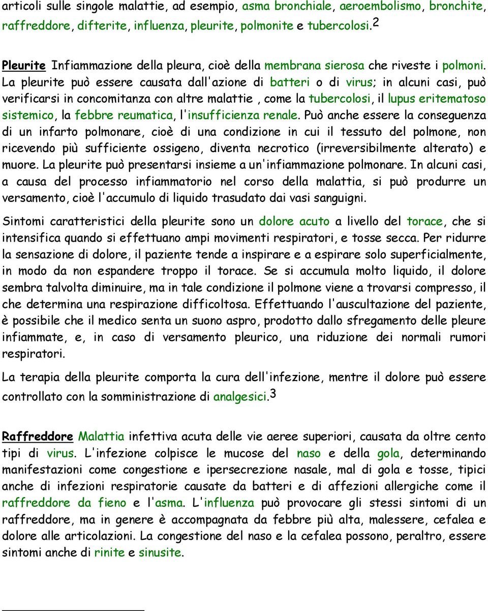 La pleurite può essere causata dall'azione di batteri o di virus; in alcuni casi, può verificarsi in concomitanza con altre malattie, come la tubercolosi, il lupus eritematoso sistemico, la febbre