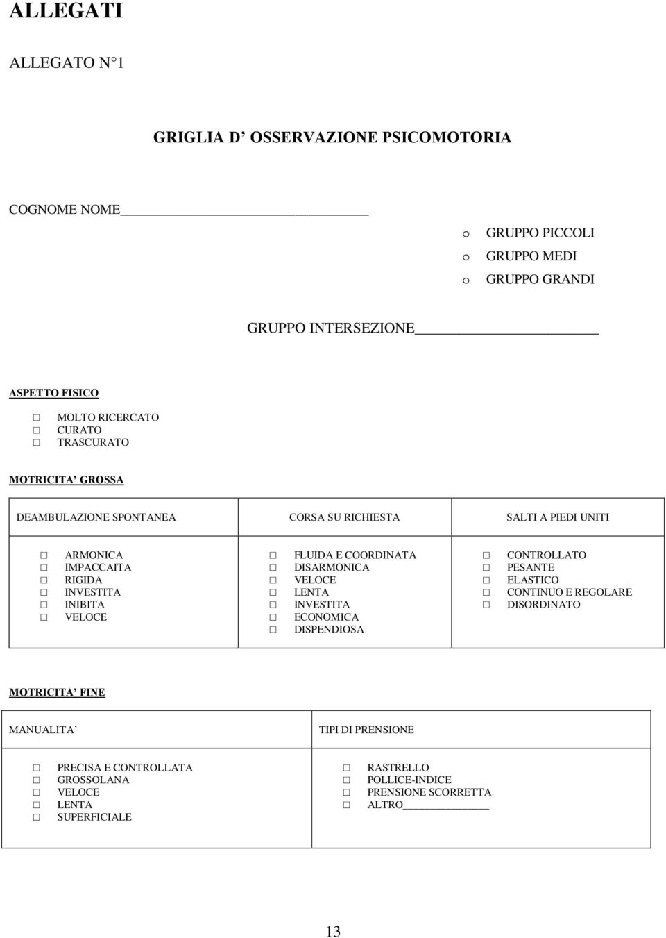 INIBITA VELOCE FLUIDA E COORDINATA DISARMONICA VELOCE LENTA INVESTITA ECONOMICA DISPENDIOSA CONTROLLATO PESANTE ELASTICO CONTINUO E REGOLARE DISORDINATO