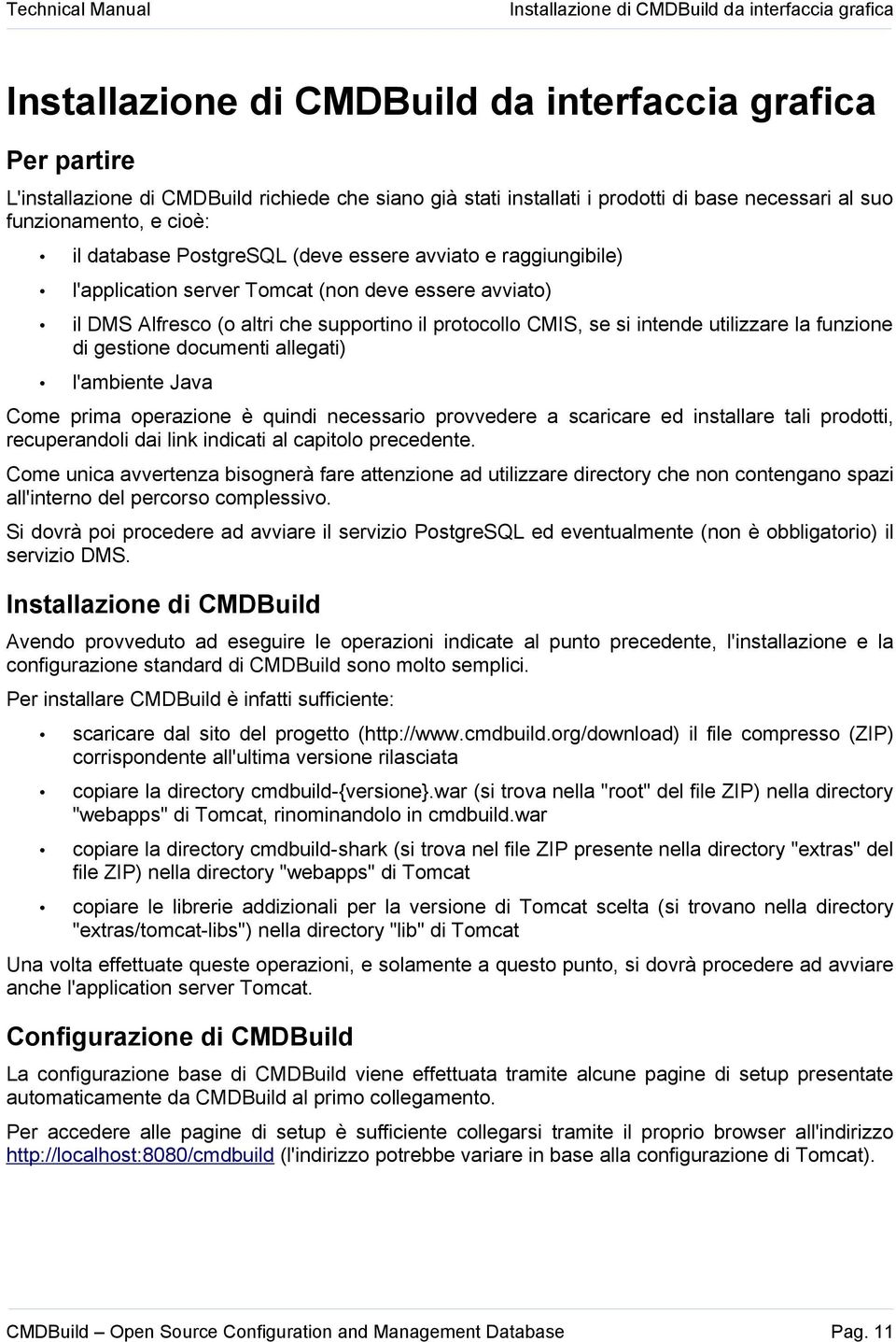 protocollo CMIS, se si intende utilizzare la funzione di gestione documenti allegati) l'ambiente Java Come prima operazione è quindi necessario provvedere a scaricare ed installare tali prodotti,