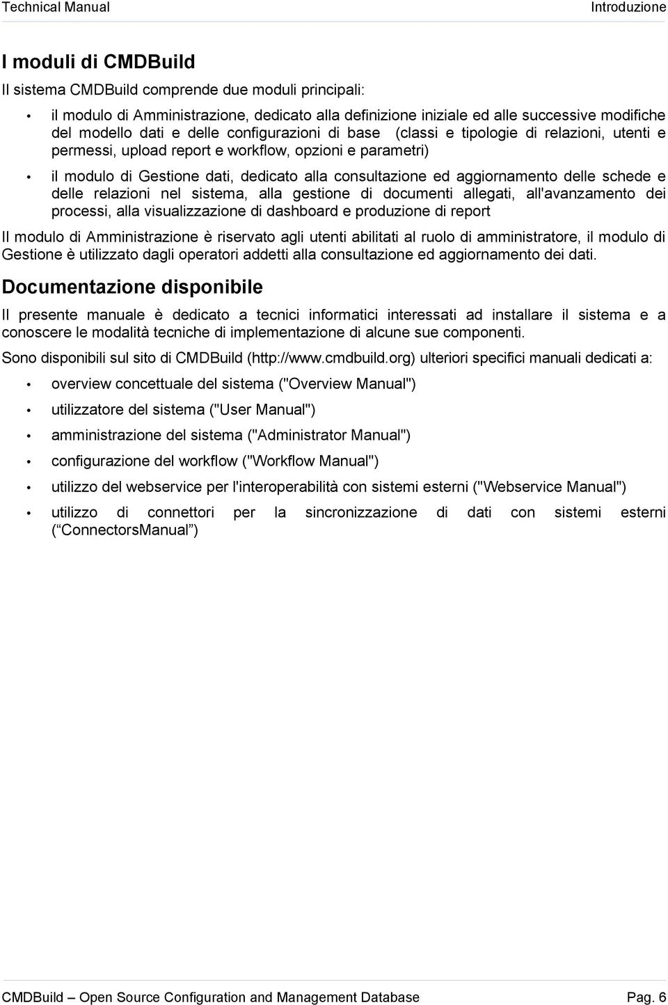 aggiornamento delle schede e delle relazioni nel sistema, alla gestione di documenti allegati, all'avanzamento dei processi, alla visualizzazione di dashboard e produzione di report Il modulo di