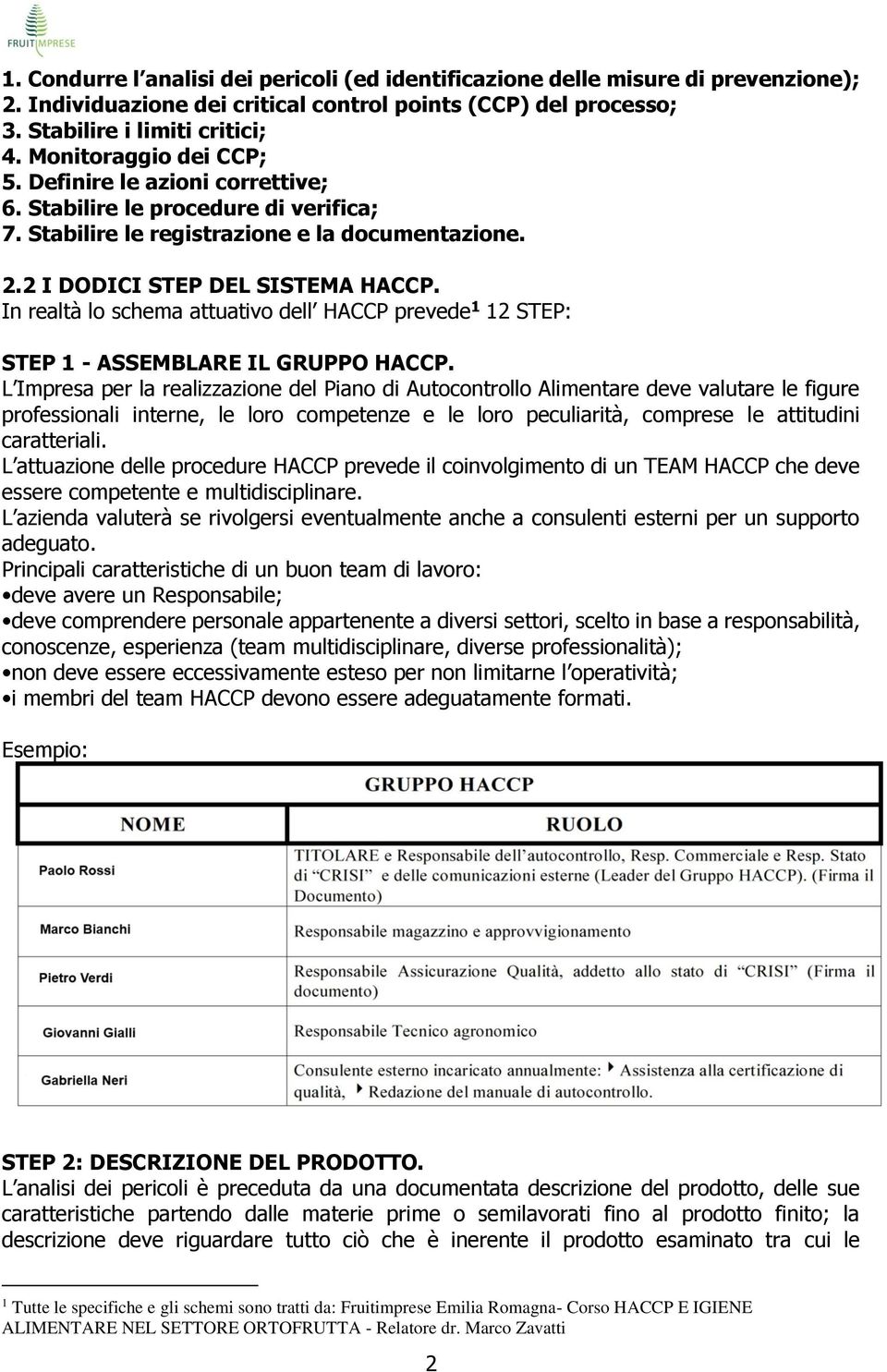 In realtà lo schema attuativo dell HACCP prevede 1 12 STEP: STEP 1 - ASSEMBLARE IL GRUPPO HACCP.
