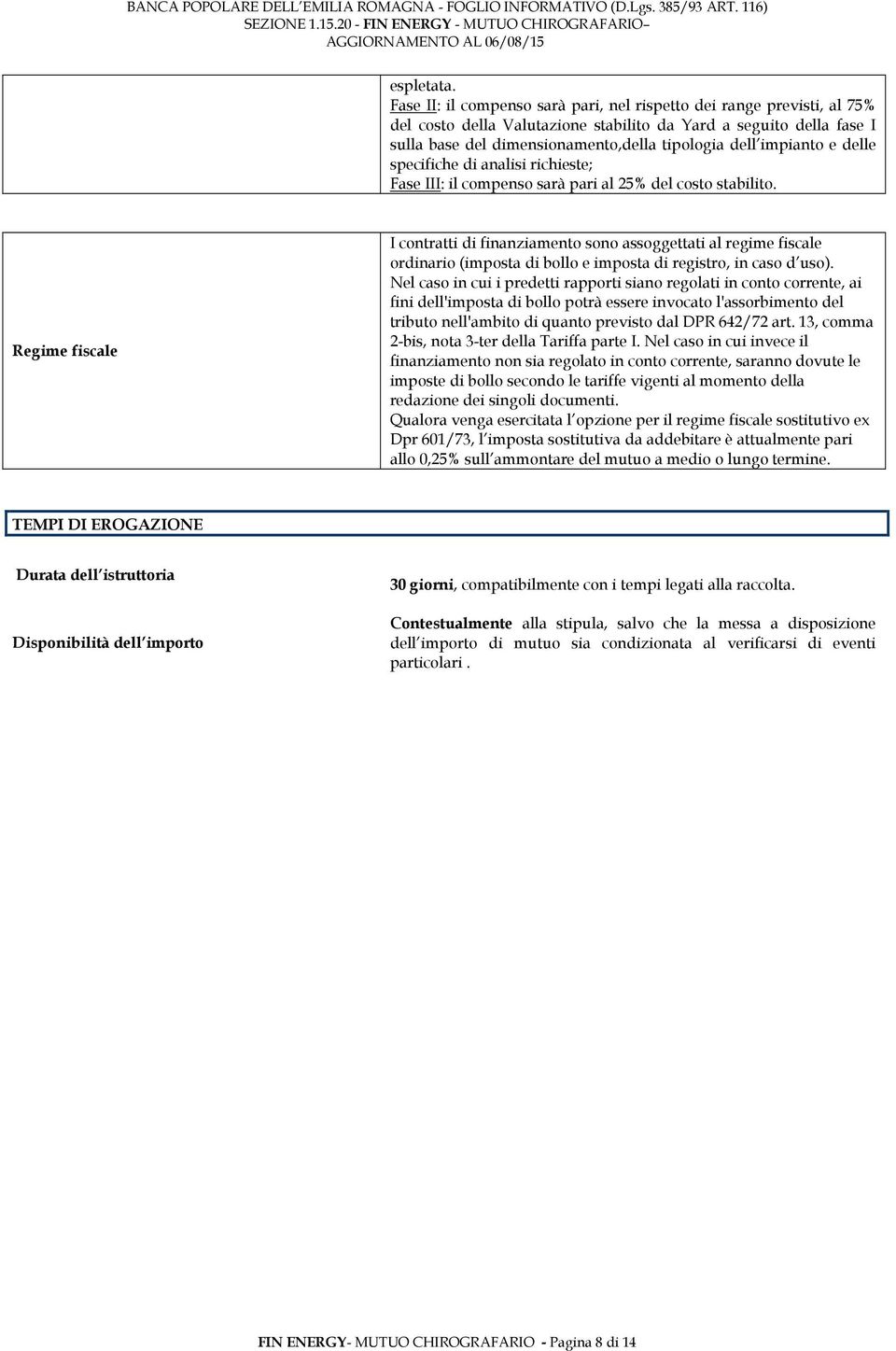 impianto e delle specifiche di analisi richieste; Fase III: il compenso sarà pari al 25% del costo stabilito.