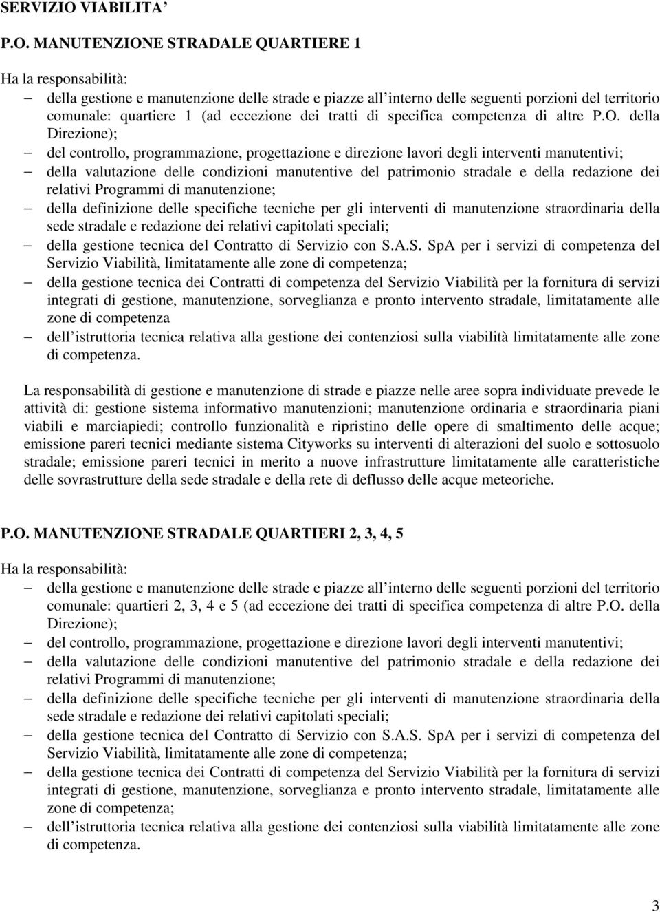 MANUTENZIONE STRADALE QUARTIERE 1 della gestione e manutenzione delle strade e piazze all interno delle seguenti porzioni del territorio comunale: quartiere 1 (ad eccezione dei tratti di specifica