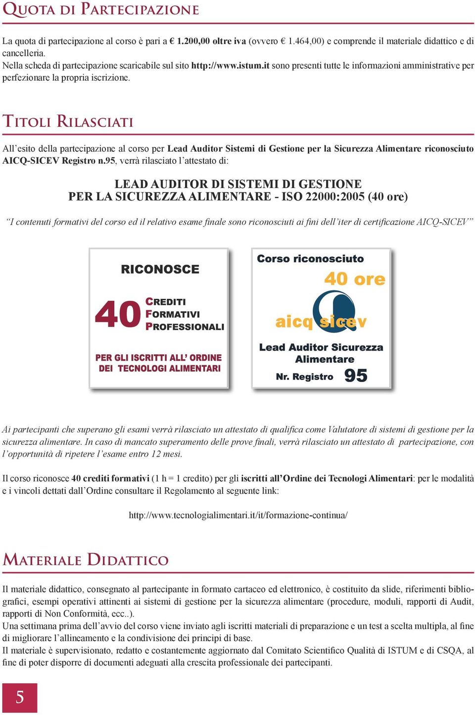 Titoli Rilasciati All esito della partecipazione al corso per Lead Auditor Sistemi di Gestione per la Sicurezza Alimentare riconosciuto AICQ-SICEV Registro n.