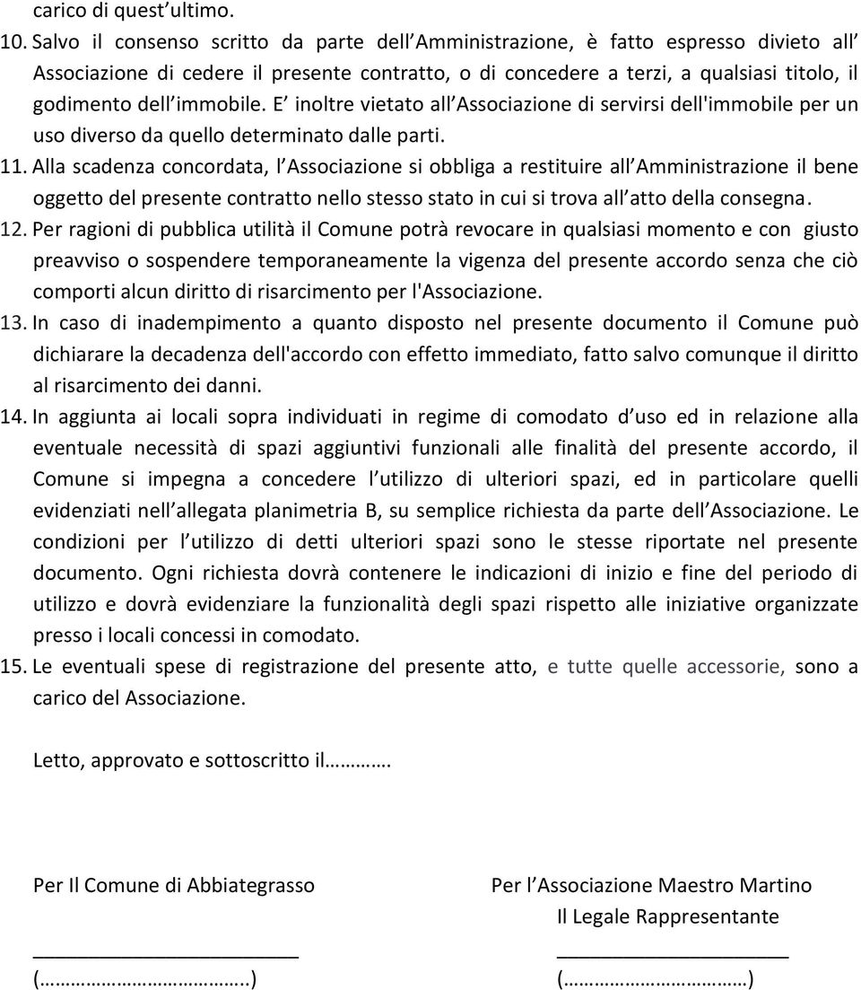 immobile. E inoltre vietato all Associazione di servirsi dell'immobile per un uso diverso da quello determinato dalle parti. 11.