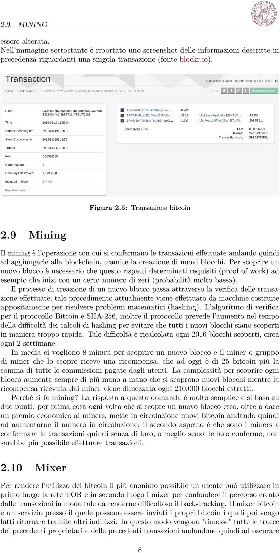 Per scoprire un nuovo blocco è necessario che questo rispetti determinati requisiti (proof of work) ad esempio che inizi con un certo numero di zeri (probabilità molto bassa).