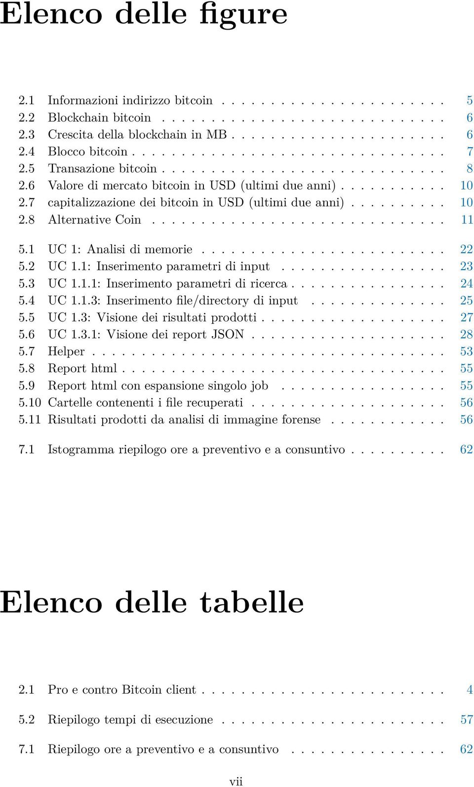 7 capitalizzazione dei bitcoin in USD (ultimi due anni).......... 10 2.8 Alternative Coin.............................. 11 5.1 UC 1: Analisi di memorie......................... 22 5.2 UC 1.