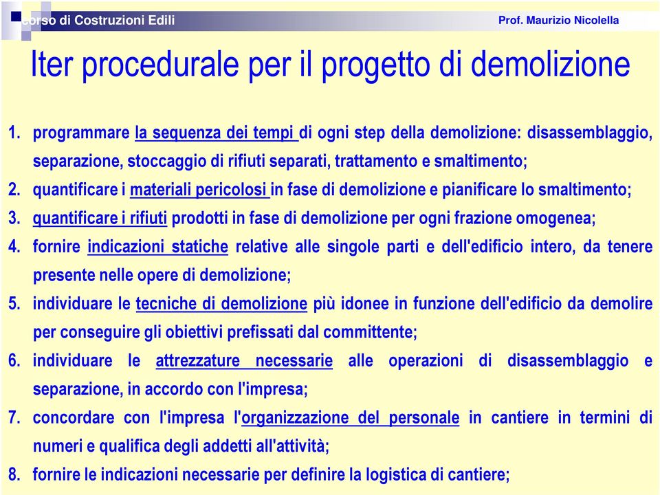 quantificare i materiali pericolosi in fase di demolizione e pianificare lo smaltimento; 3. quantificare i rifiuti prodotti in fase di demolizione per ogni frazione omogenea; 4.