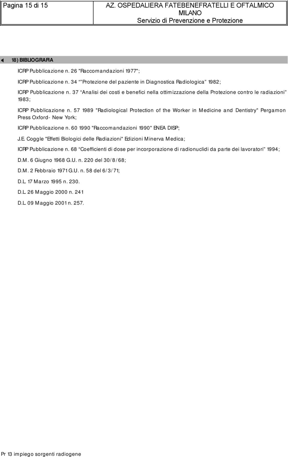 57 1989 "Radiological Protection of the Worker in Medicine and Dentistry" Pergamon Press Oxford- New York; ICRP Pubblicazione n. 60 1990 "Raccomandazioni 1990" EN