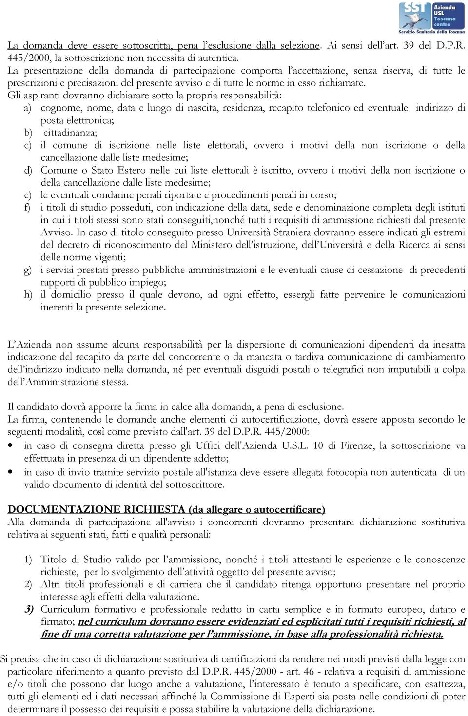 Gli aspiranti dovranno dichiarare sotto la propria responsabilità: a) cognome, nome, data e luogo di nascita, residenza, recapito telefonico ed eventuale indirizzo di posta elettronica; b)