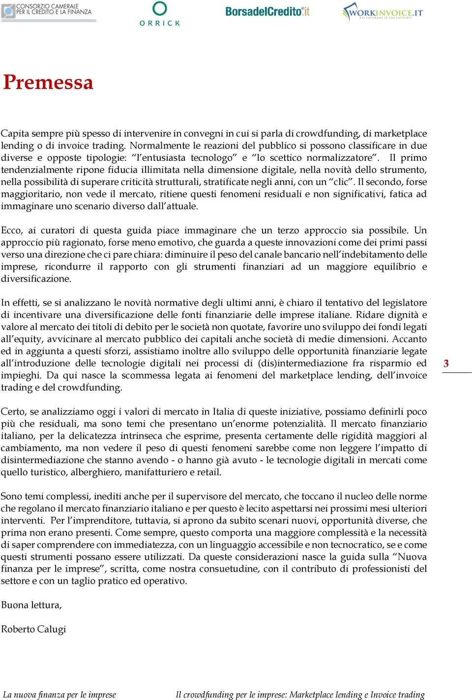 Il primo tendenzialmente ripone fiducia illimitata nella dimensione digitale, nella novità dello strumento, nella possibilità di superare criticità strutturali, stratificate negli anni, con un clic.