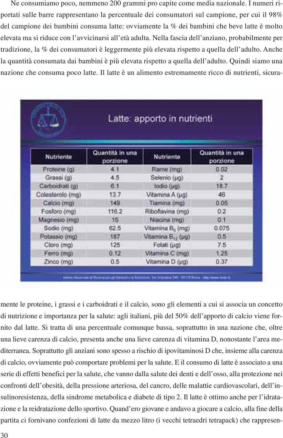 elevata ma si riduce con l avvicinarsi all età adulta. Nella fascia dell anziano, probabilmente per tradizione, la % dei consumatori è leggermente più elevata rispetto a quella dell adulto.