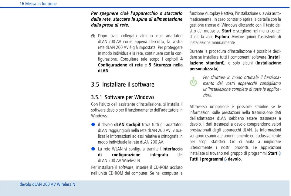 Consultare tale scopo i capitoli 4 Configurazione di rete e 5 