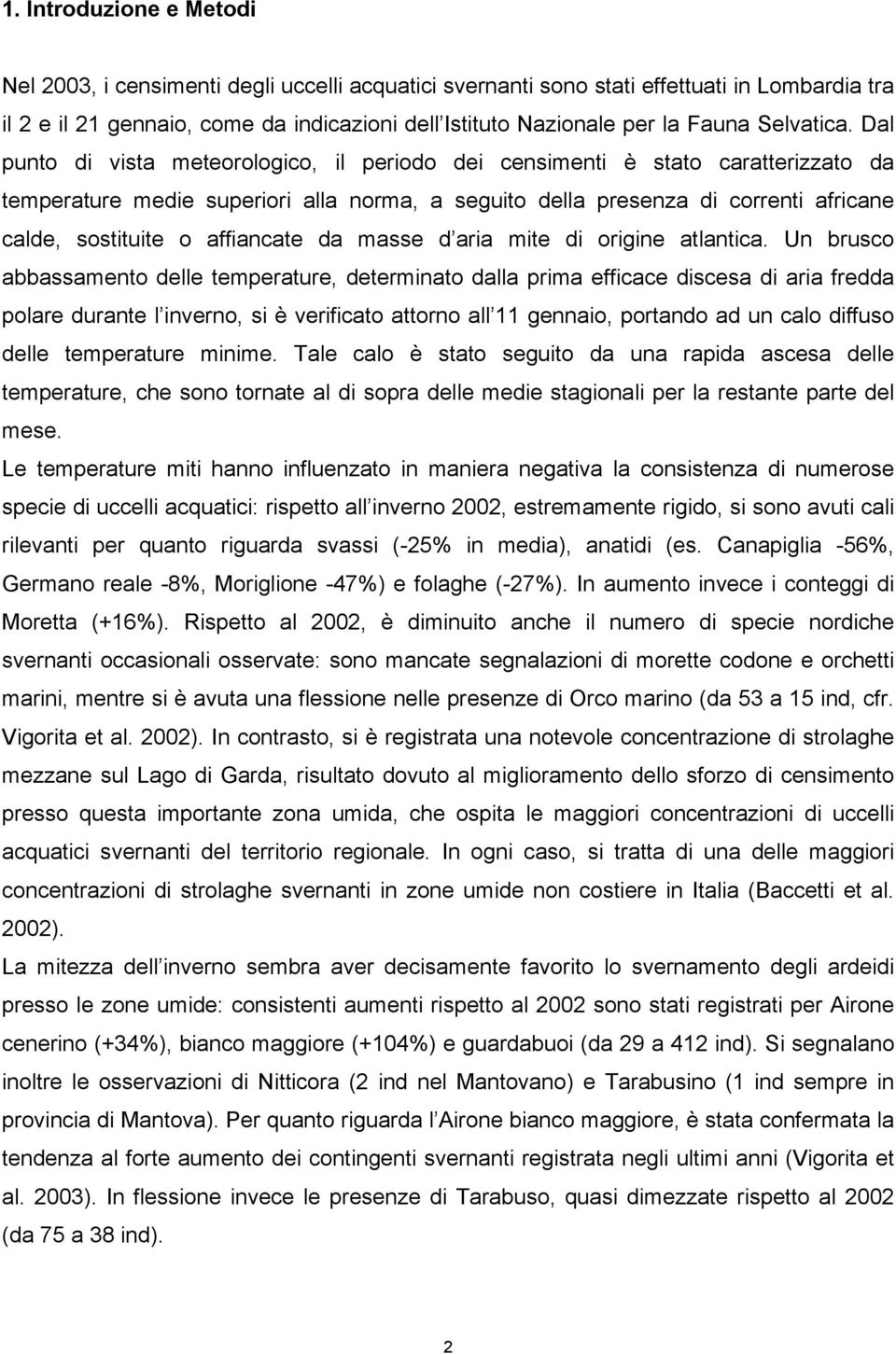 Dal punto di vista meteorologico, il periodo dei censimenti è stato caratterizzato da temperature medie superiori alla norma, a seguito della presenza di correnti africane calde, sostituite o