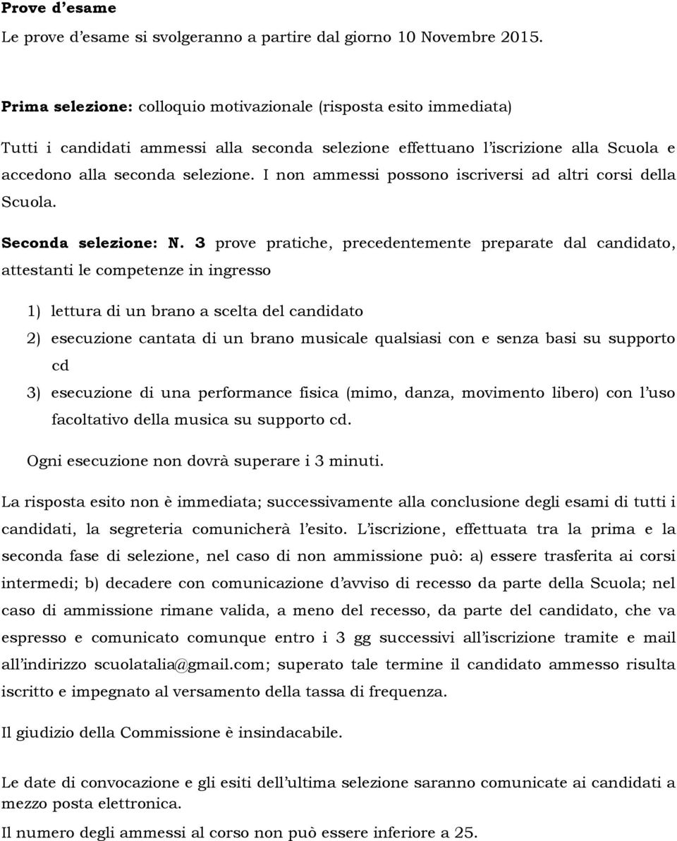 I non ammessi possono iscriversi ad altri corsi della Scuola. Seconda selezione: N.