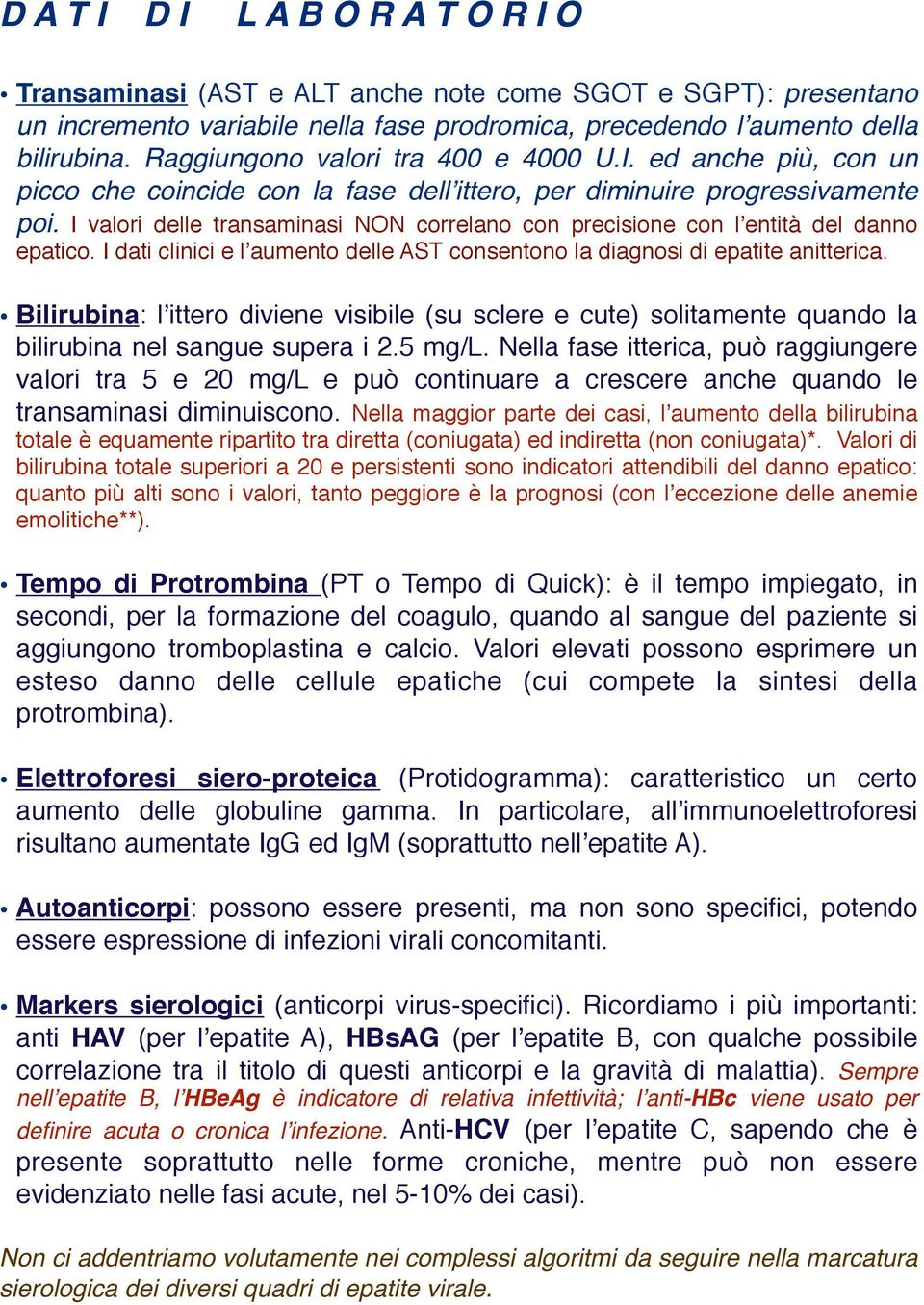 I valori delle transaminasi NON correlano con precisione con lʼentità del danno epatico. I dati clinici e lʼaumento delle AST consentono la diagnosi di epatite anitterica.