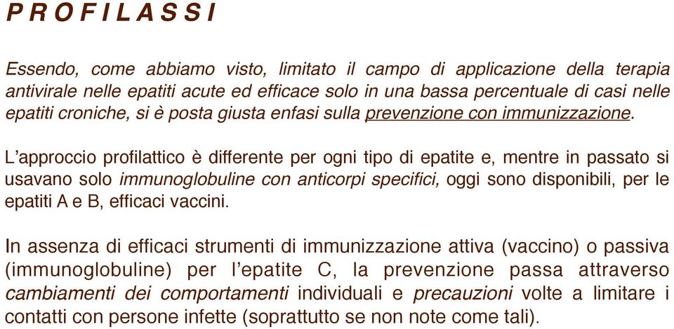 Lʼapproccio profilattico è differente per ogni tipo di epatite e, mentre in passato si usavano solo immunoglobuline con anticorpi specifici, oggi sono disponibili, per le epatiti A e B,