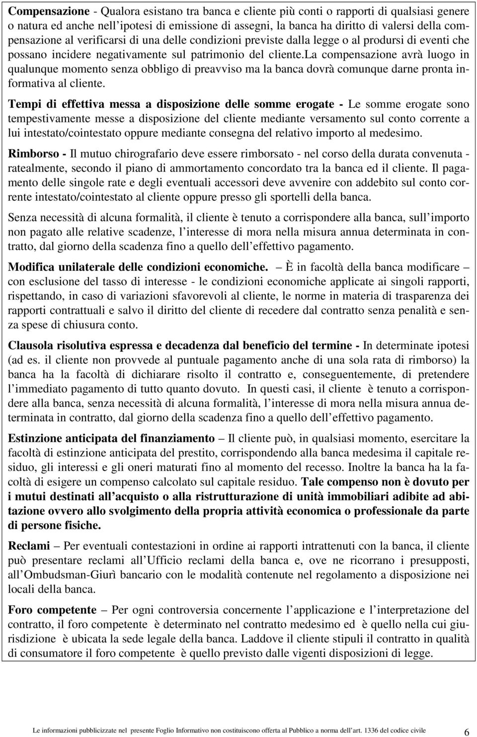 la compensazione avrà luogo in qualunque momento senza obbligo di preavviso ma la banca dovrà comunque darne pronta informativa al cliente.